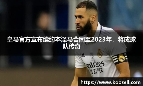 皇马官方宣布续约本泽马合同至2023年，将成球队传奇