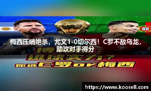 梅西压哨绝杀，尤文1-0切尔西！C罗不敌乌龙，助攻对手得分