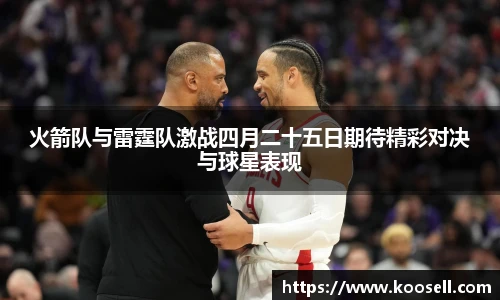 火箭队与雷霆队激战四月二十五日期待精彩对决与球星表现
